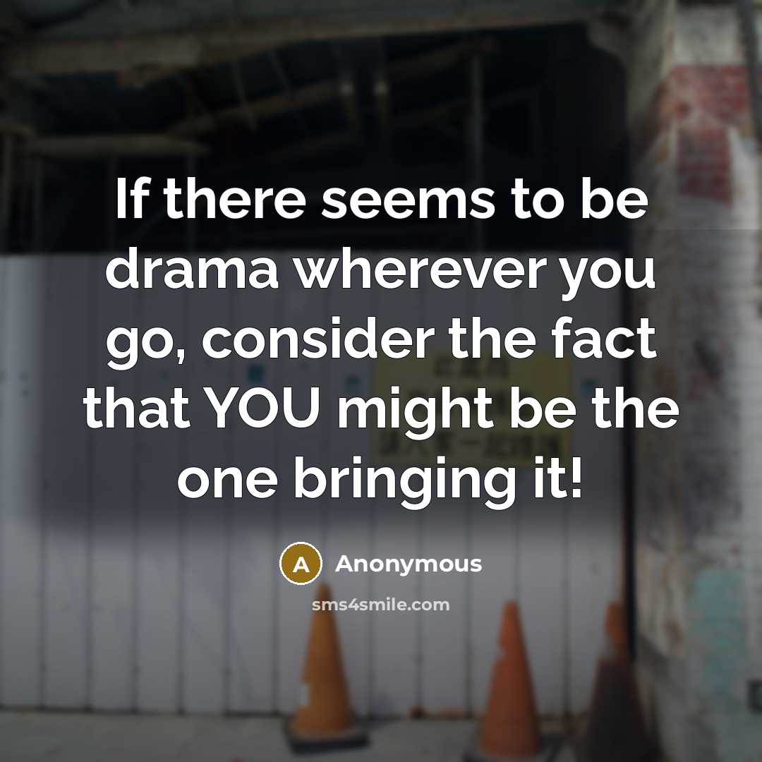 “If there seems to be drama wherever you go, consider…” quote by Anonymous