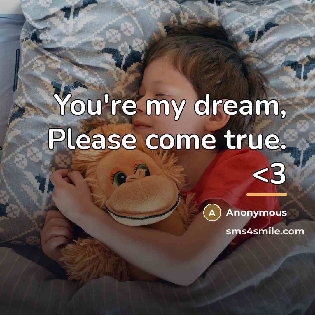 “You're my dream, Please come true.…” quote by Anonymous