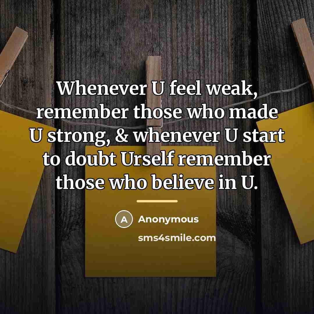 “Whenever U feel weak, remember those who made U strong,…” quote by Anonymous