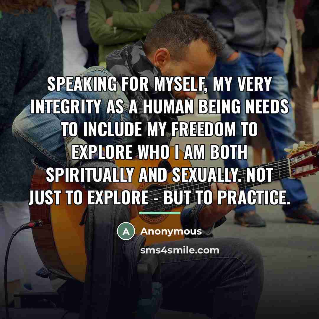 “Speaking for myself, my very integrity as a human being…” quote by Anonymous