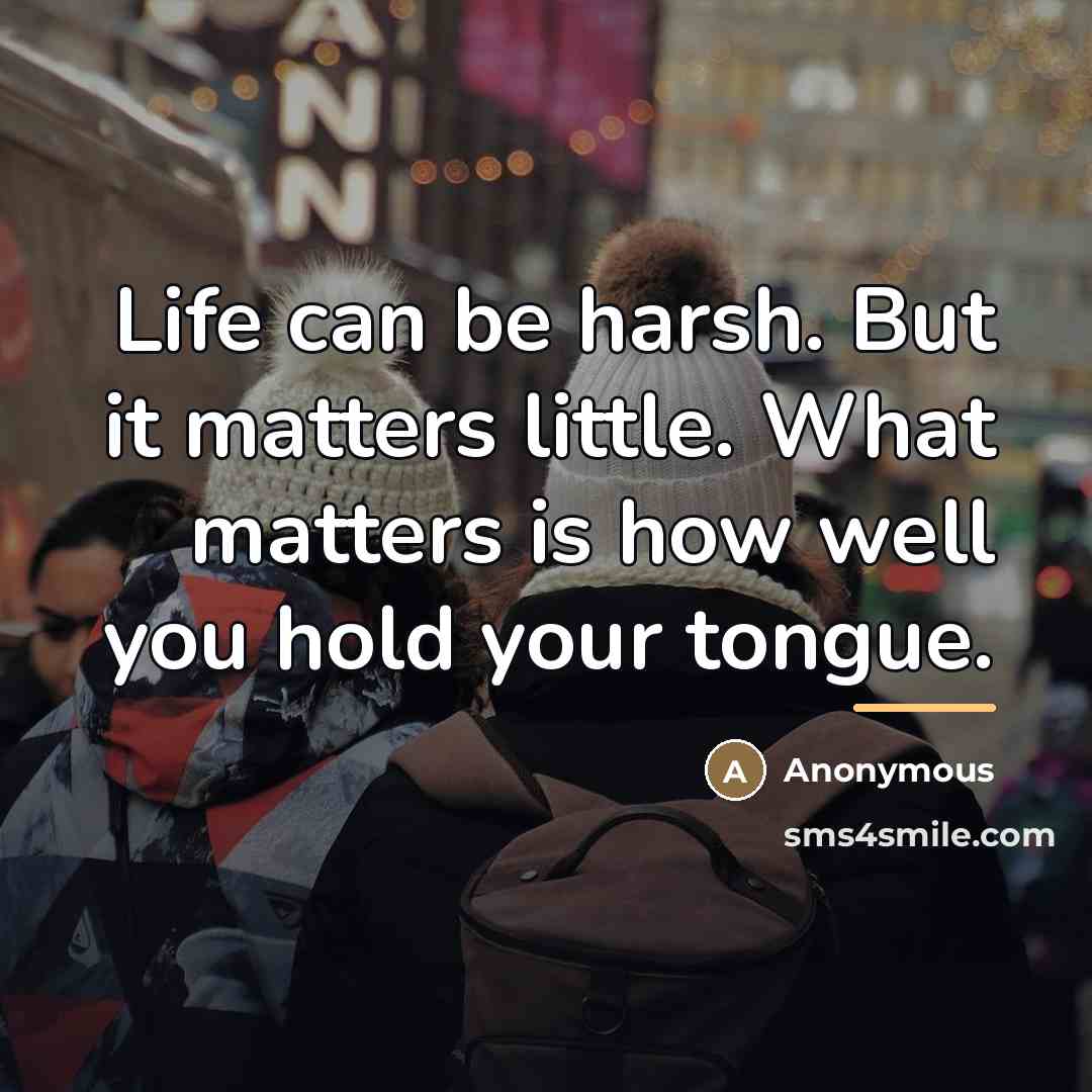 “Life can be harsh. But it matters little. What matters…” quote by Anonymous