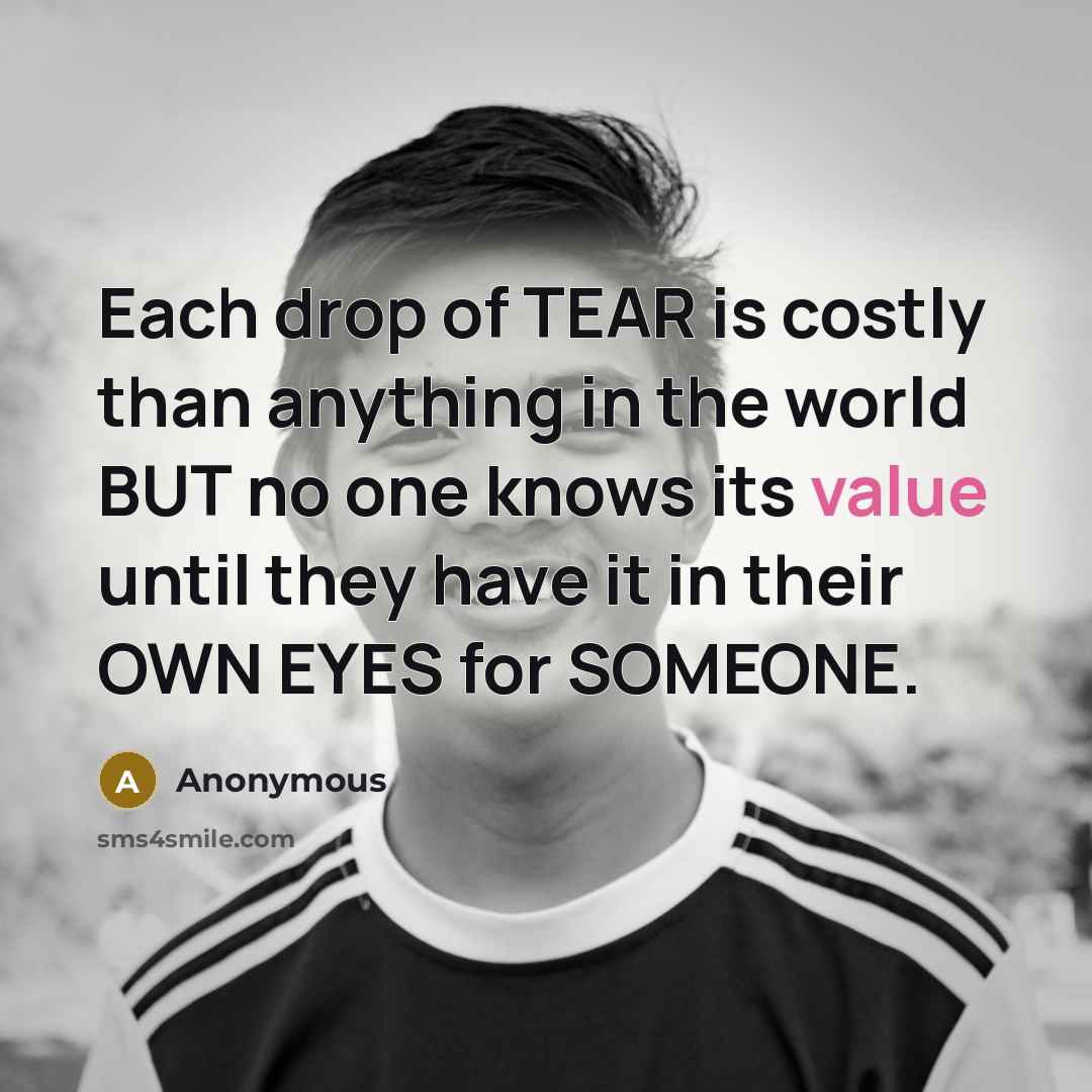 “Each drop of TEAR is costly than anything in the…” quote by Anonymous