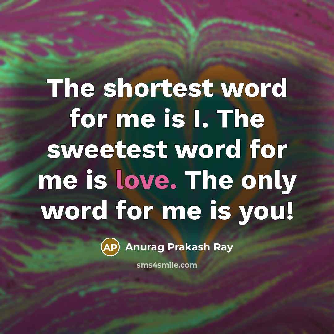 “The shortest word for me is I. The sweetest word…” quote by Anurag Prakash Ray