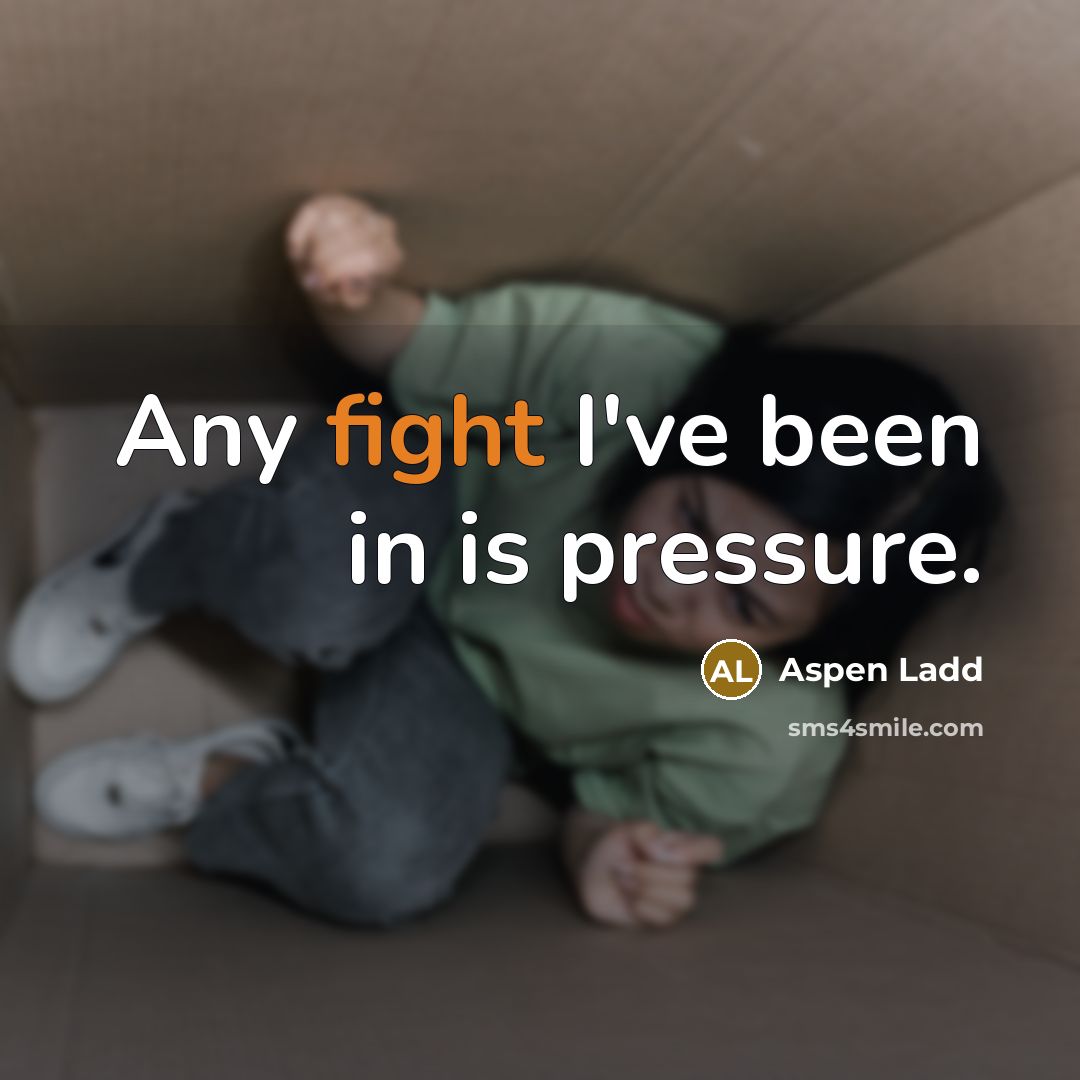“Any fight I've been in is pressure.…” quote by Aspen Ladd