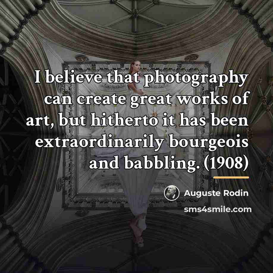 “I believe that photography can create great works of art,…” quote by Auguste Rodin