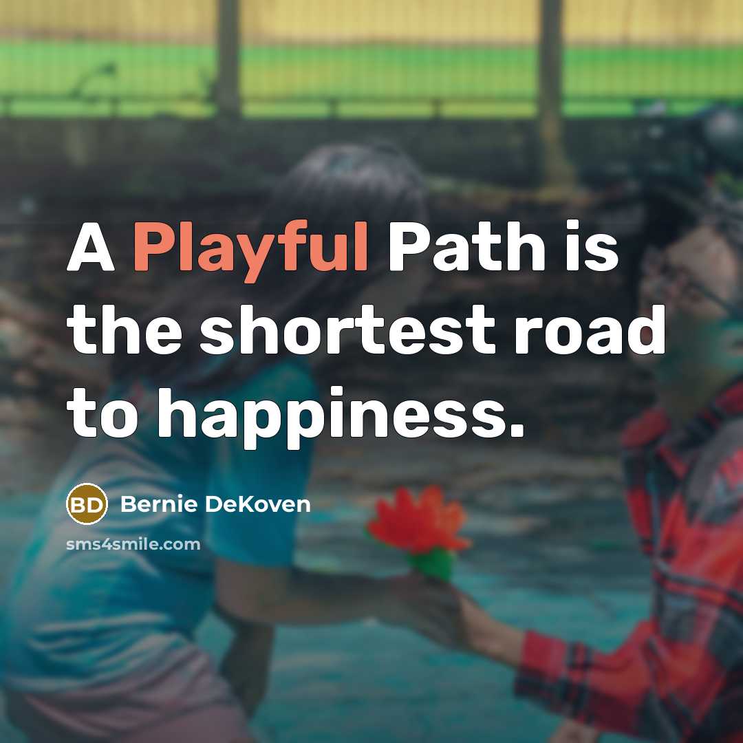 “A Playful Path is the shortest road to happiness.…” quote by Bernie DeKoven