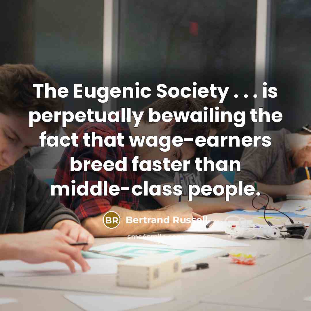 “The Eugenic Society . . . is perpetually bewailing the…” quote by Bertrand Russell