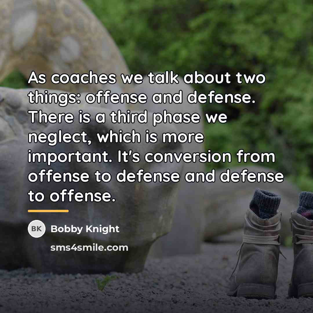 “As coaches we talk about two things: offense and defense.…” quote by Bobby Knight