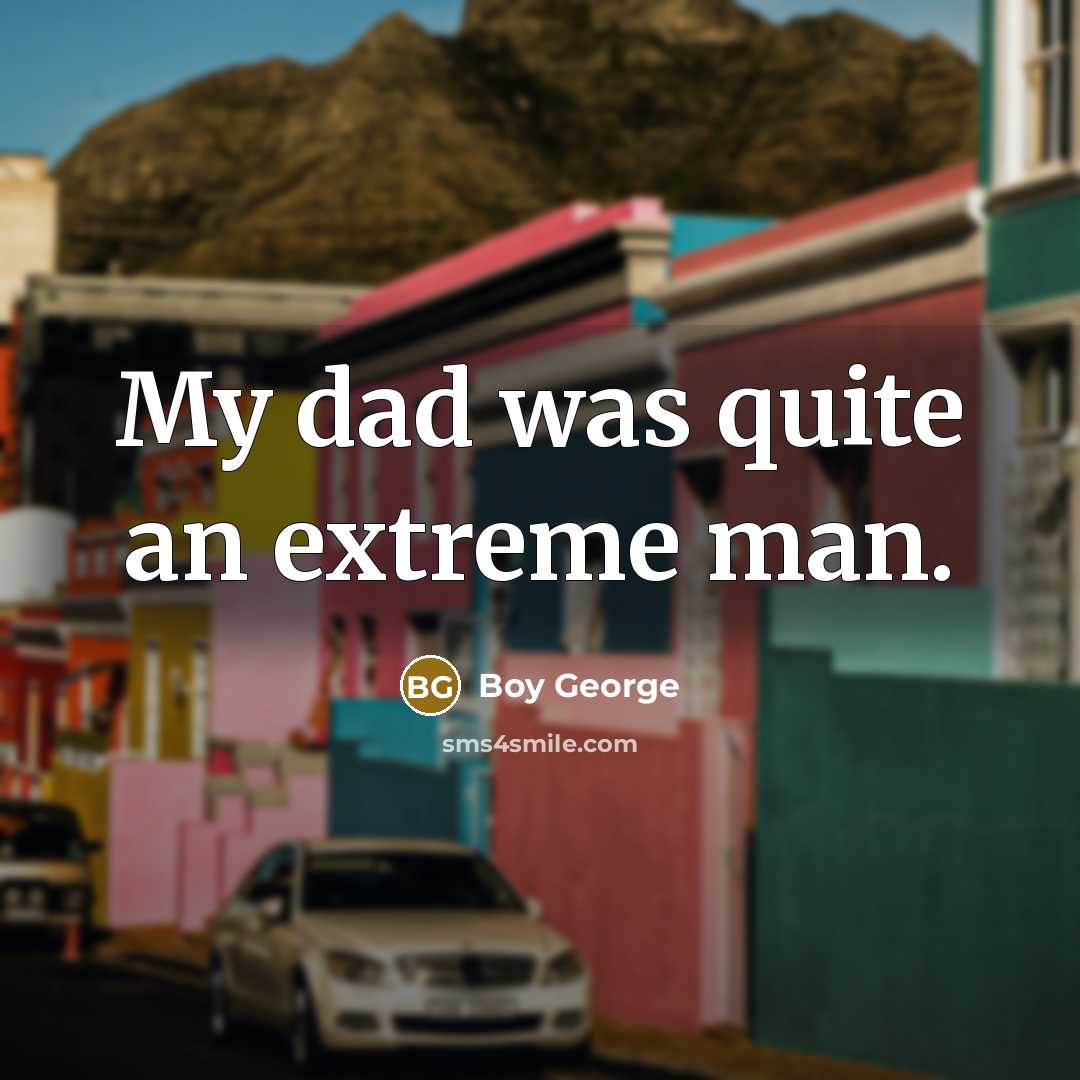 “My dad was quite an extreme man.…” quote by Boy George