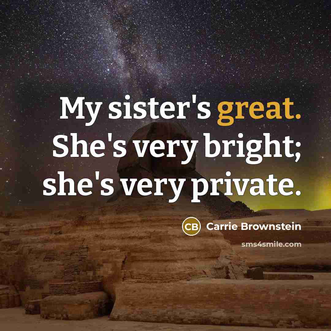 “My sister's great. She's very bright; she's very private.…” quote by Carrie Brownstein