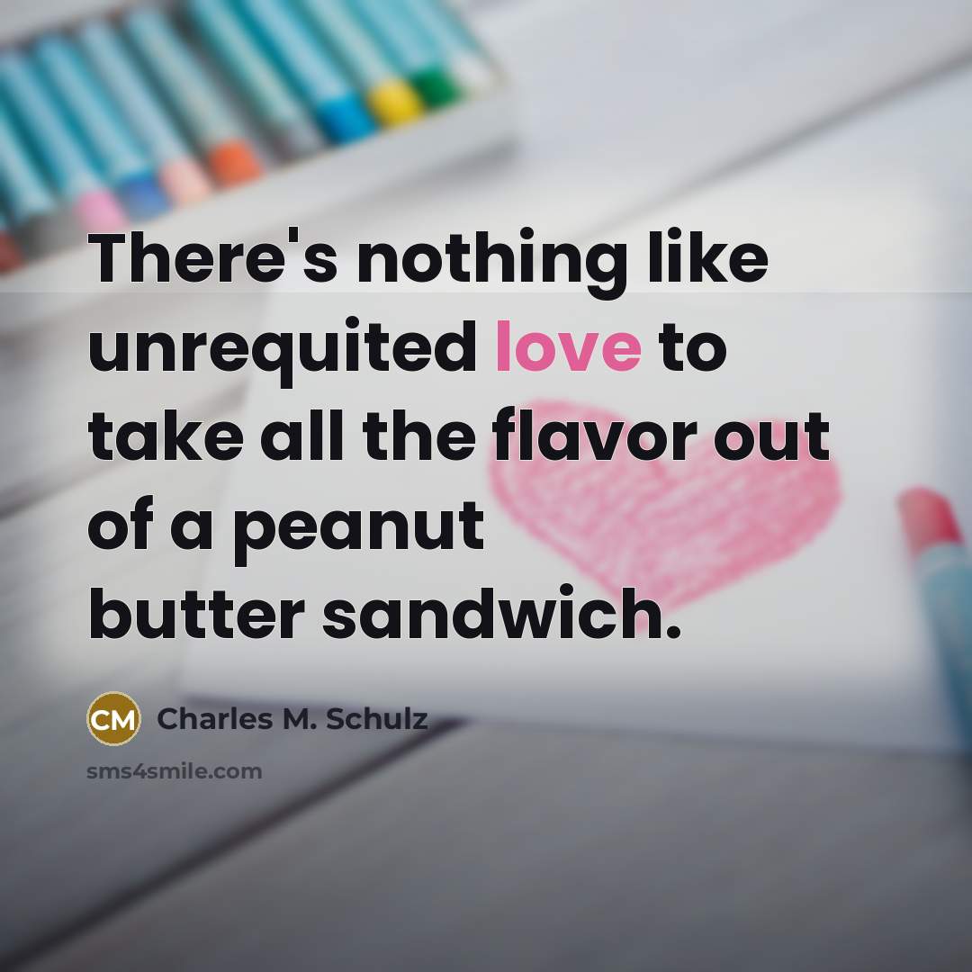 “There's nothing like unrequited love to take all the flavor…” quote by Charles M. Schulz