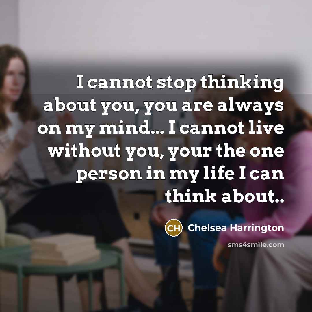 “I cannot stop thinking about you, you are always on…” quote by Chelsea Harrington