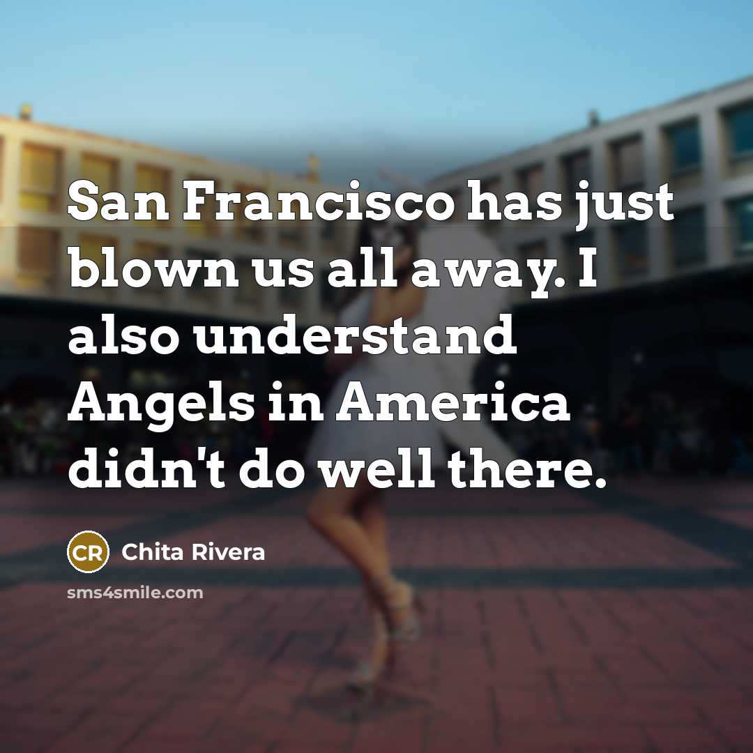 “San Francisco has just blown us all away. I also…” quote by Chita Rivera