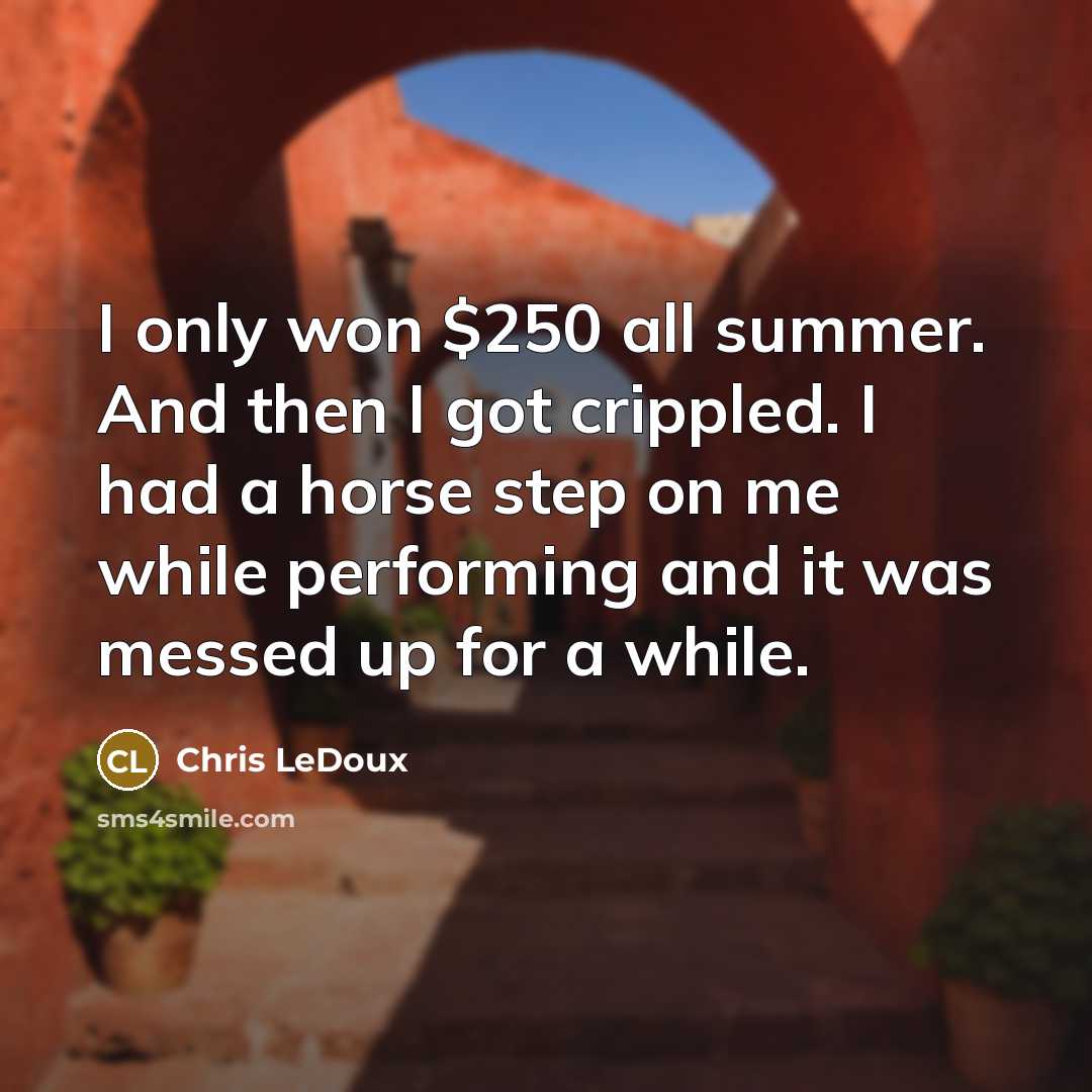 “I only won $250 all summer. And then I got…” quote by Chris LeDoux