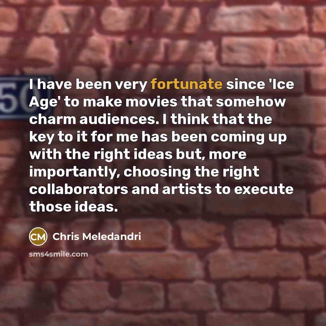 “I have been very fortunate since 'Ice Age' to make…” quote by Chris Meledandri
