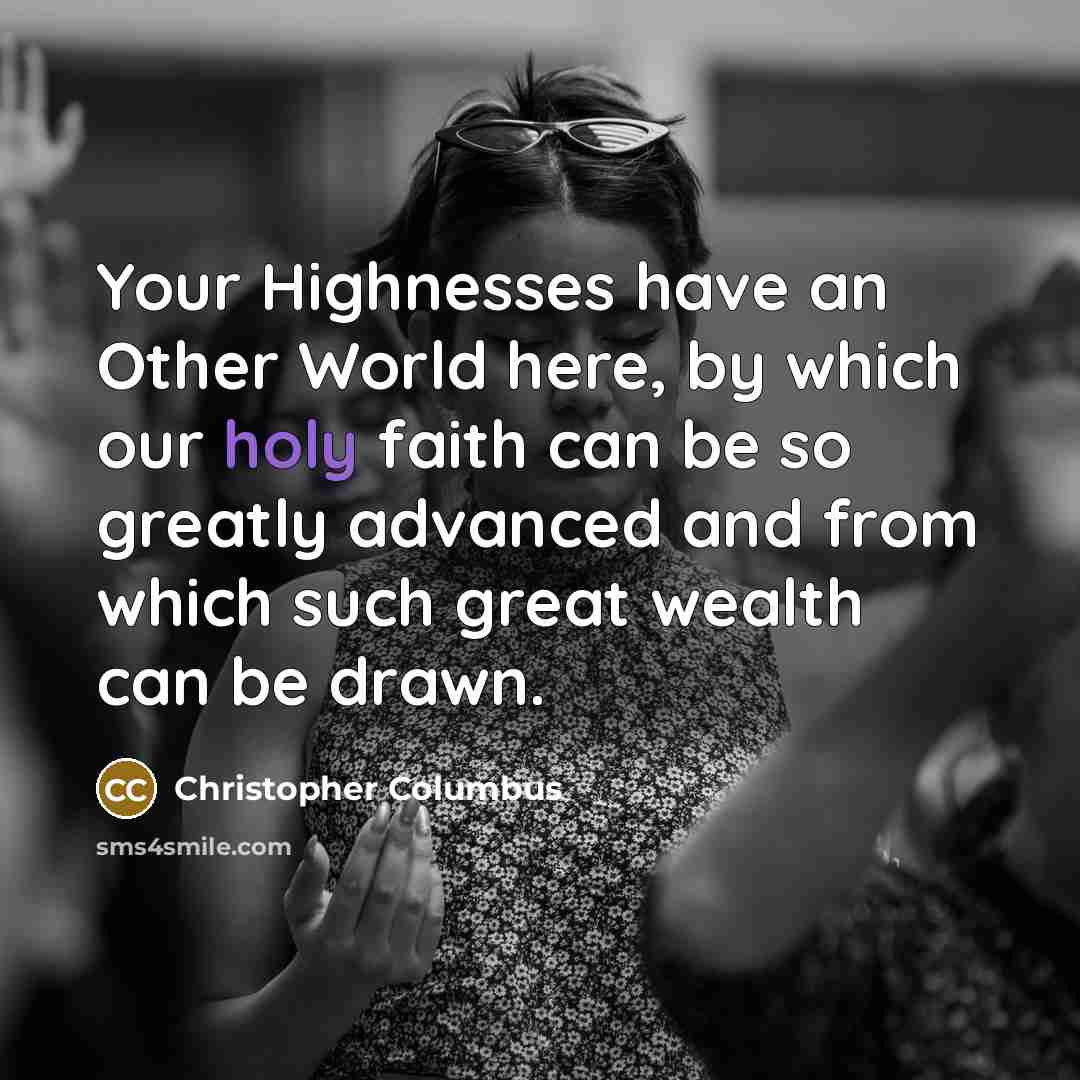 “Your Highnesses have an Other World here, by which our…” quote by Christopher Columbus