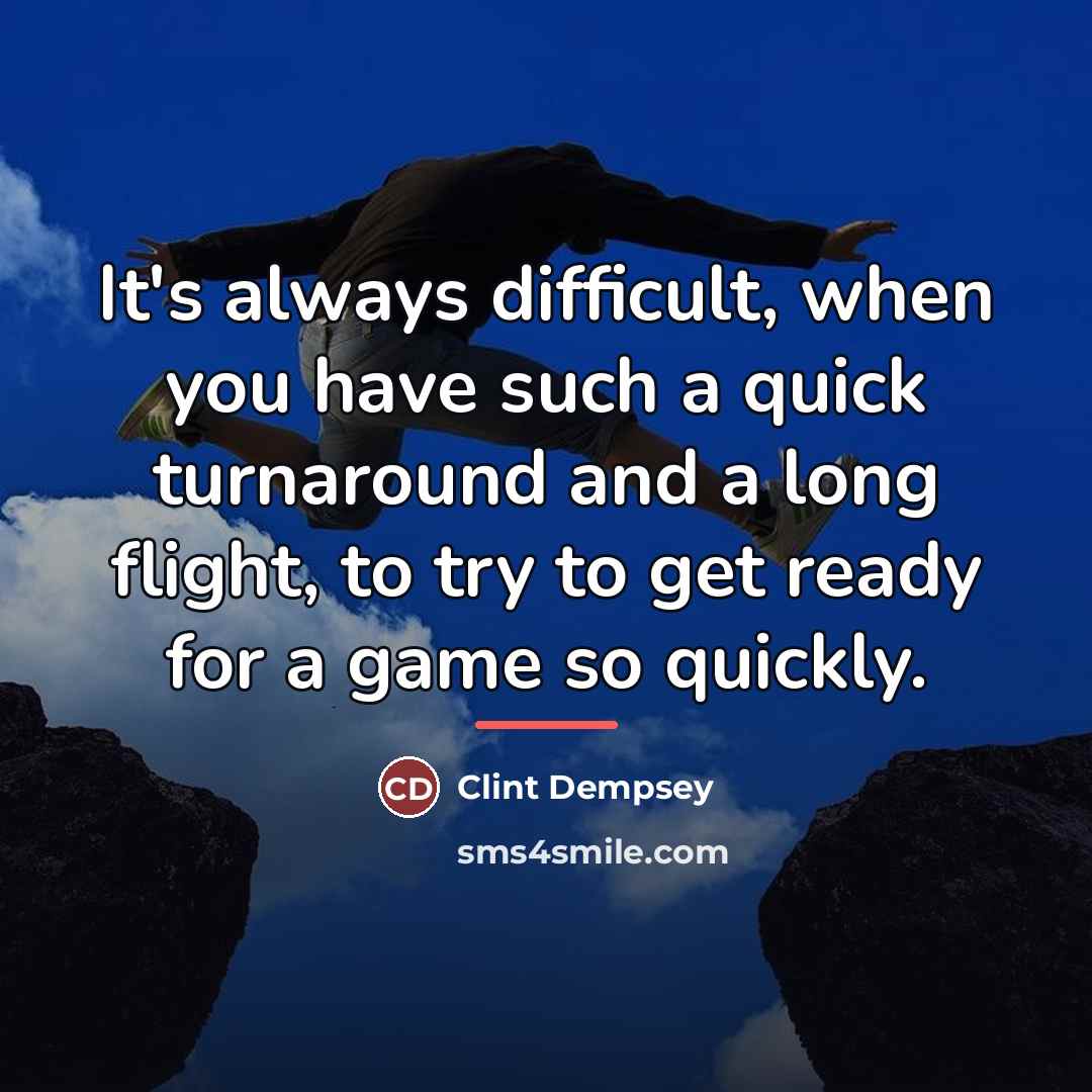 “It's always difficult, when you have such a quick turnaround…” quote by Clint Dempsey