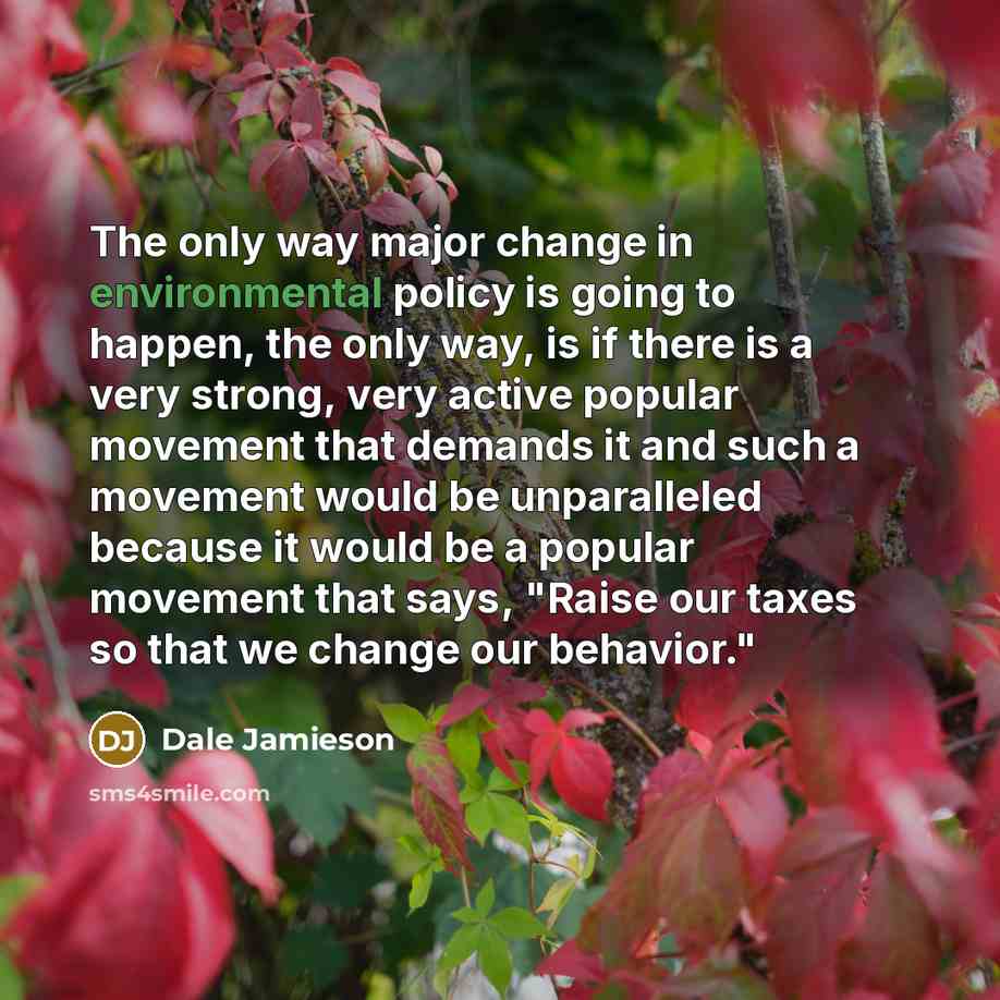 “The only way major change in environmental policy is going…” quote by Dale Jamieson