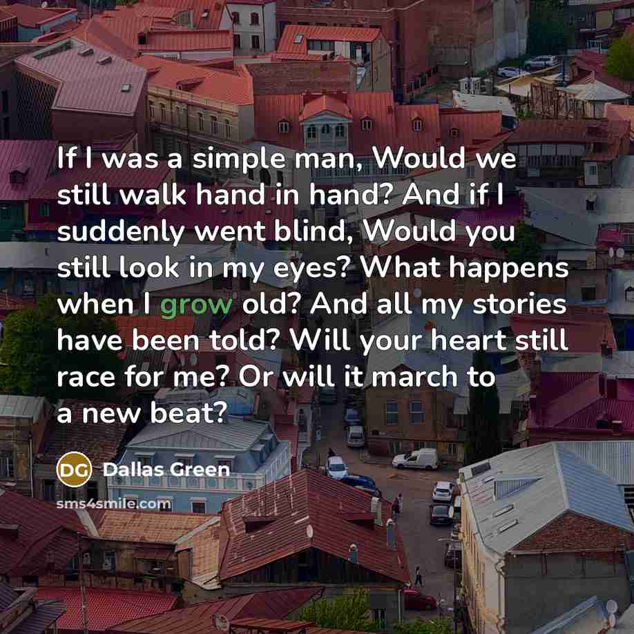 “If I was a simple man, Would we still walk…” quote by Dallas Green