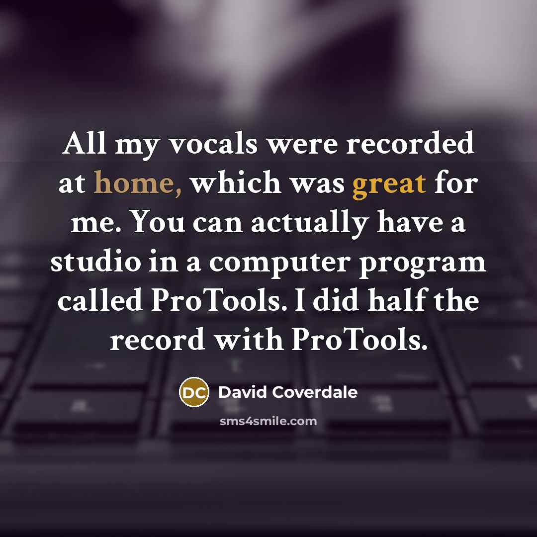 “All my vocals were recorded at home, which was great…” quote by David Coverdale