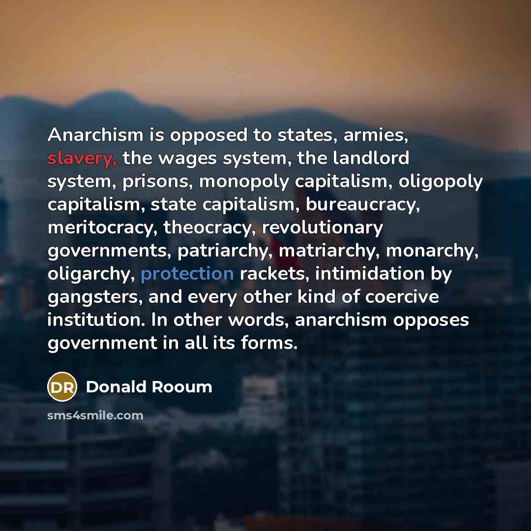 “Anarchism is opposed to states, armies, slavery, the wages system,…” quote by Donald Rooum
