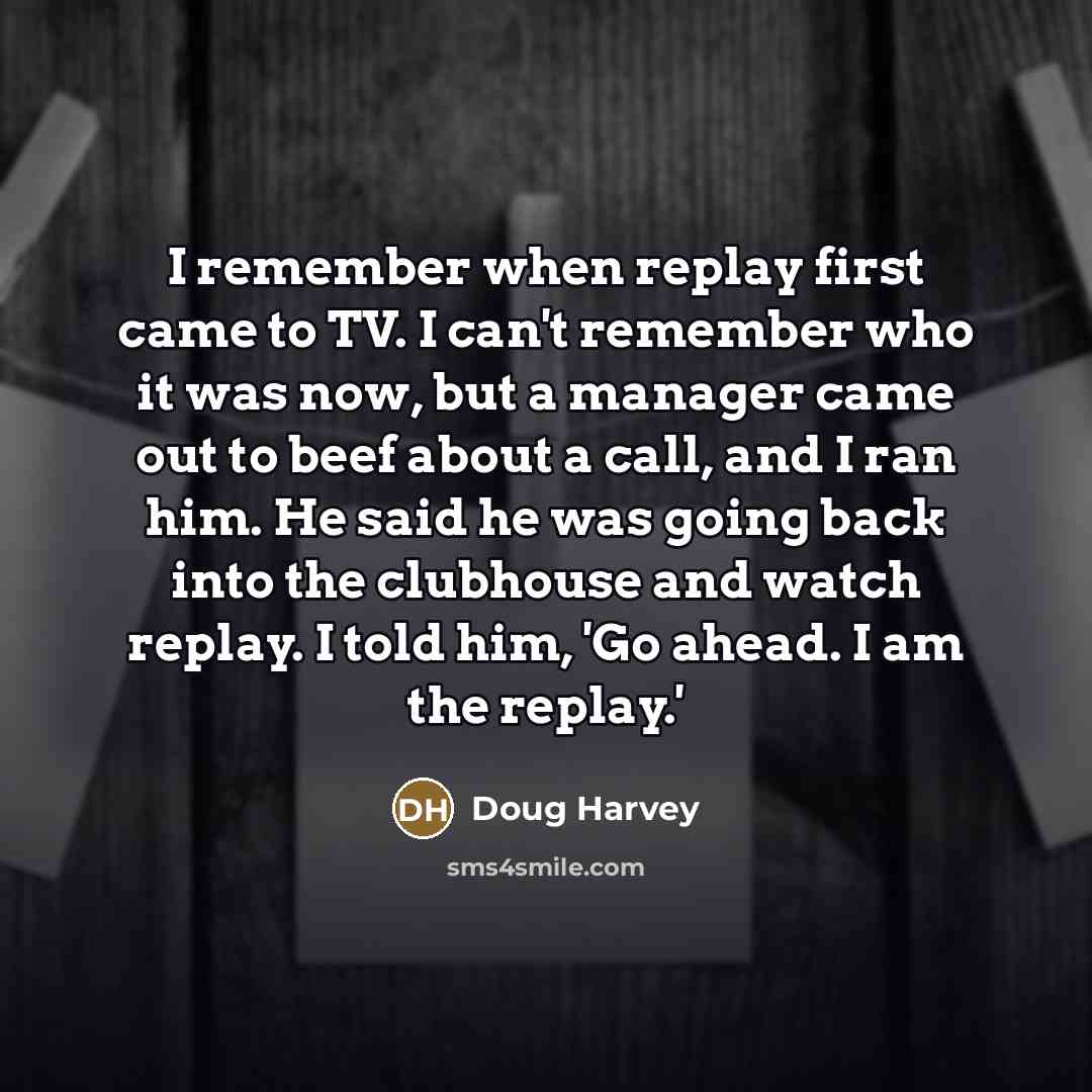 “I remember when replay first came to TV. I can't…” quote by Doug Harvey