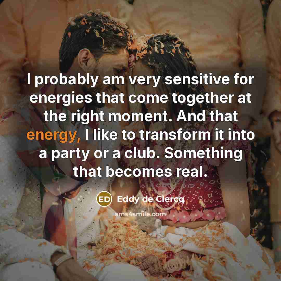 “I probably am very sensitive for energies that come together…” quote by Eddy de Clercq