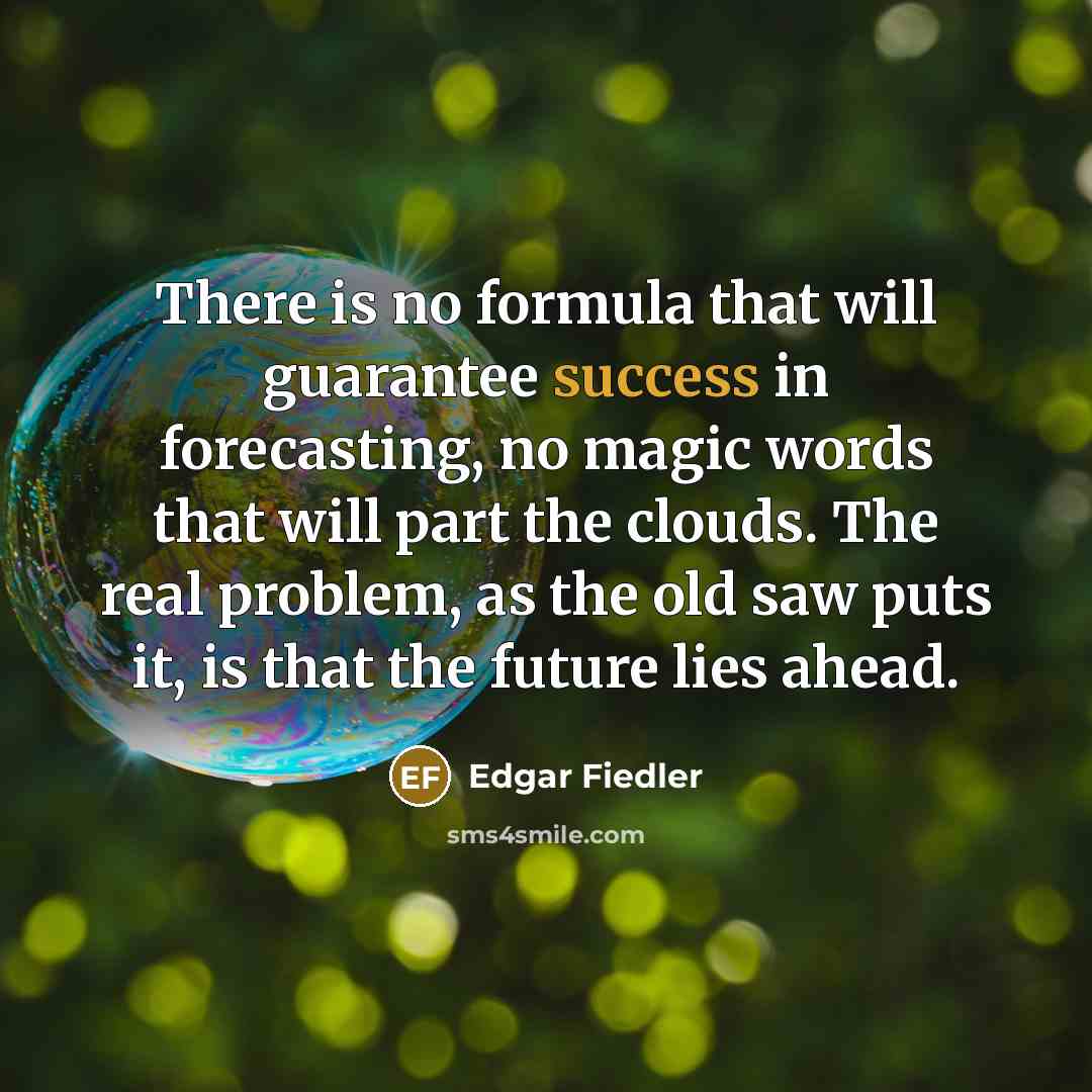 “There is no formula that will guarantee success in forecasting,…” quote by Edgar Fiedler