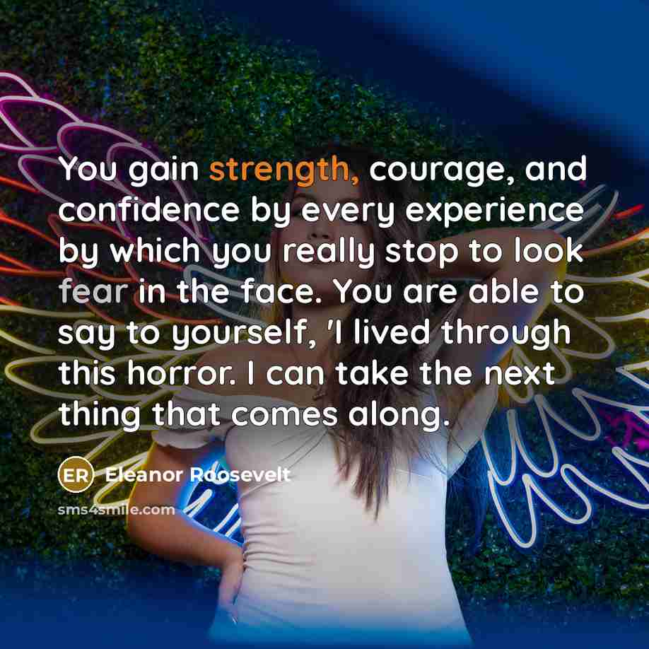 “You gain strength, courage, and confidence by every experience by…” quote by Eleanor Roosevelt
