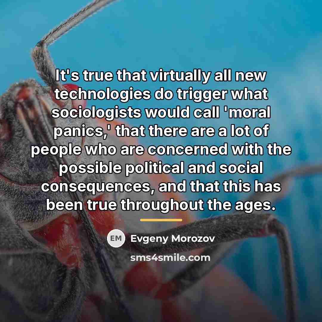 “It's true that virtually all new technologies do trigger what…” quote by Evgeny Morozov