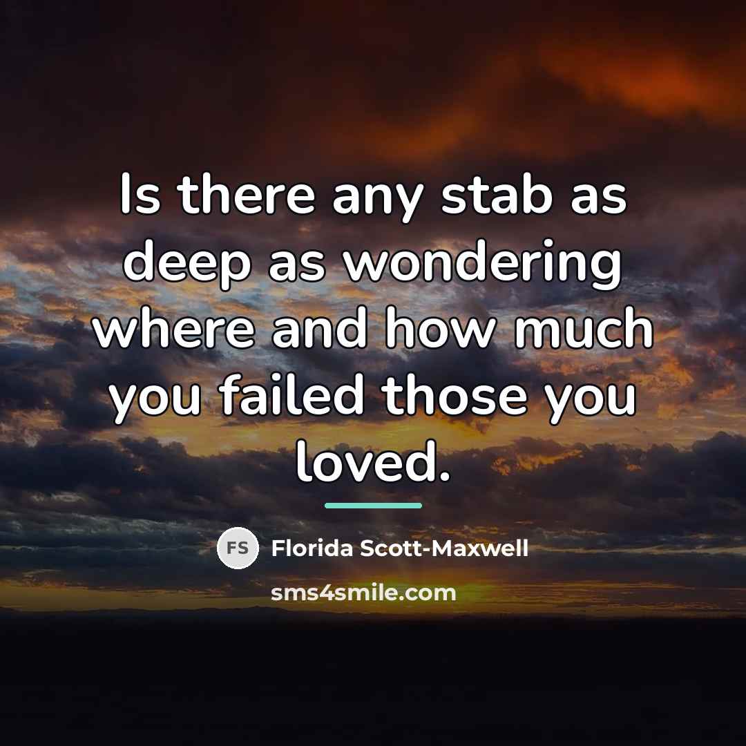 “Is there any stab as deep as wondering where and…” quote by Florida Scott-Maxwell