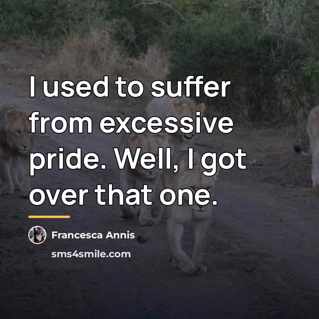 “I used to suffer from excessive pride. Well, I got…” quote by Francesca Annis