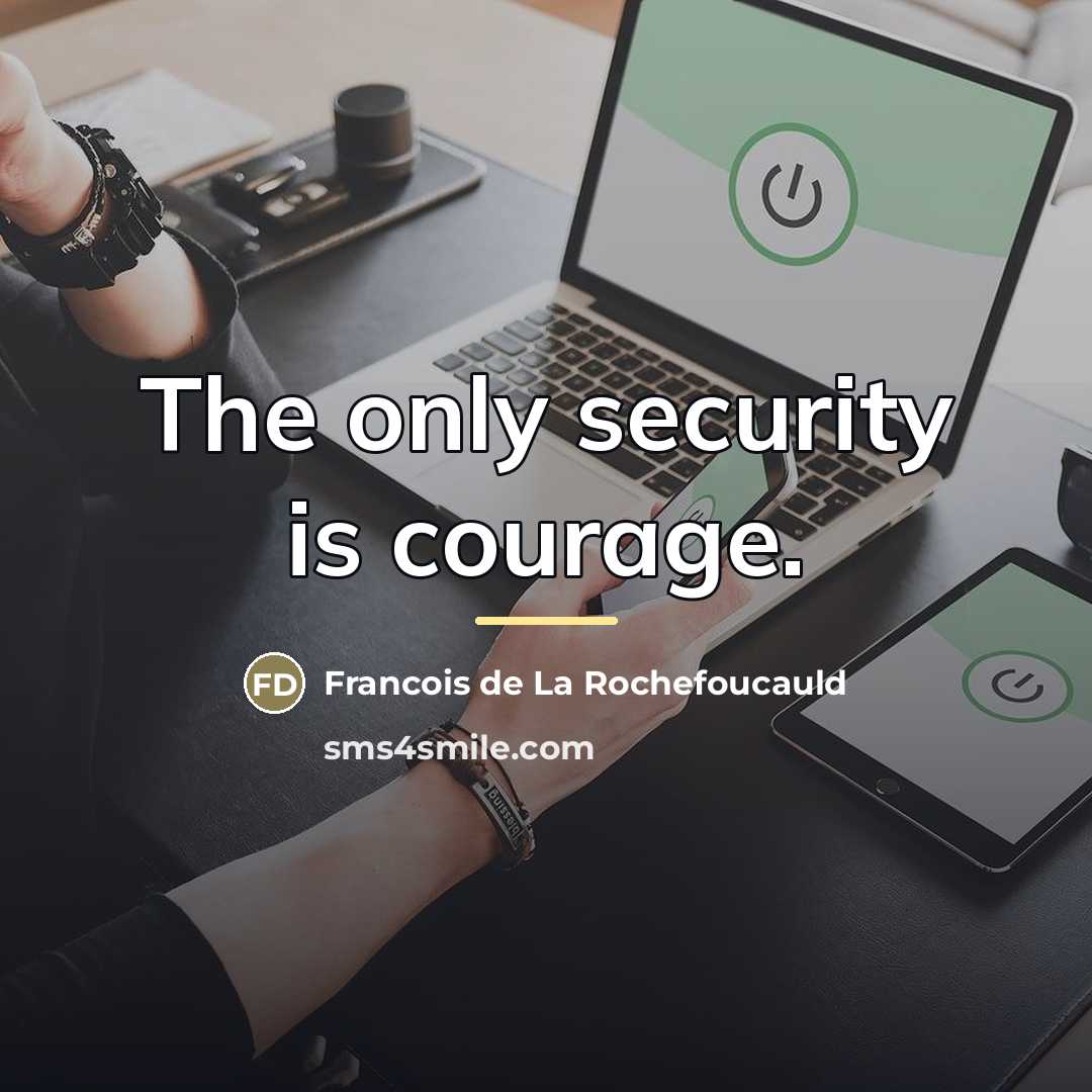 “The only security is courage.…” quote by Francois de La Rochefoucauld