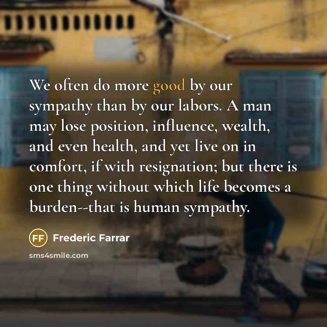 “We often do more good by our sympathy than by…” quote by Frederic Farrar