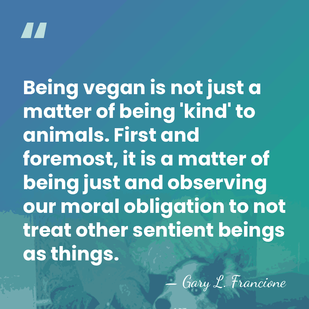Being vegan is not just a matter of being 'kind' to animals.  First and&hellip; - Gary L. Francione