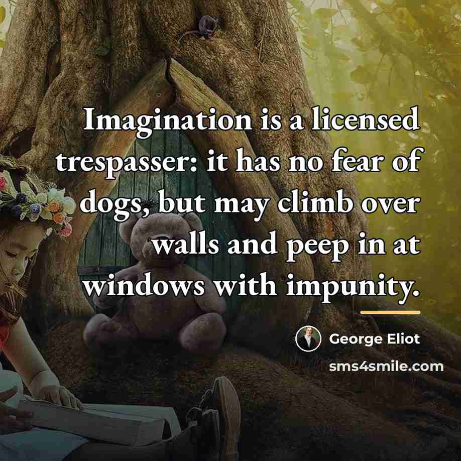 “Imagination is a licensed trespasser: it has no fear of…” quote by George Eliot