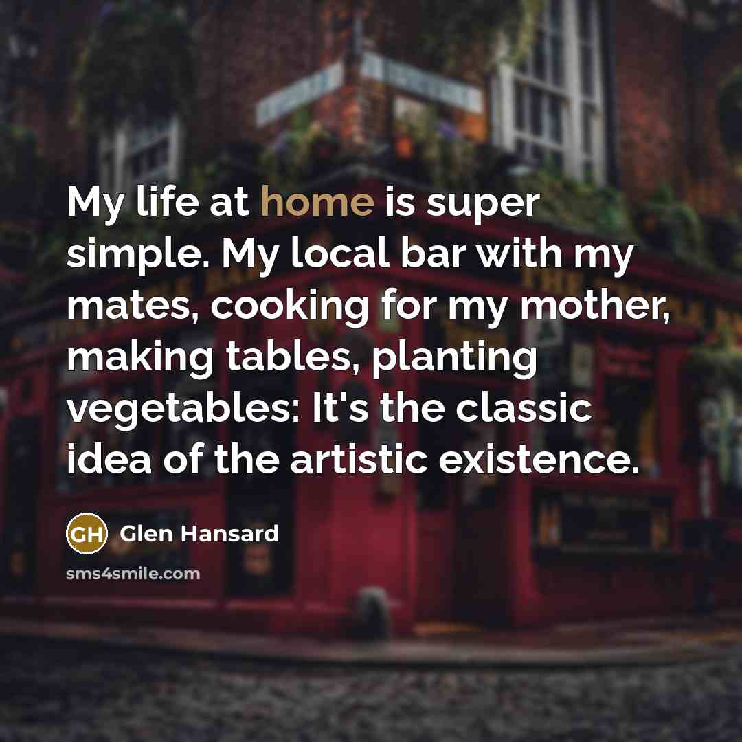 “My life at home is super simple. My local bar…” quote by Glen Hansard