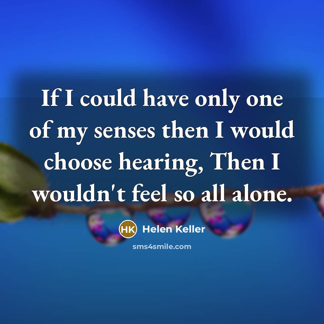 “If I could have only one of my senses then…” quote by Helen Keller