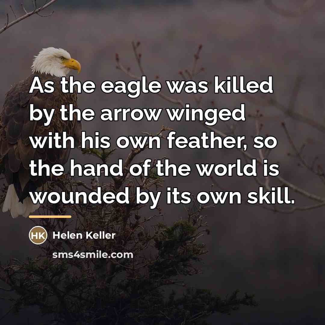 “As the eagle was killed by the arrow winged with…” quote by Helen Keller