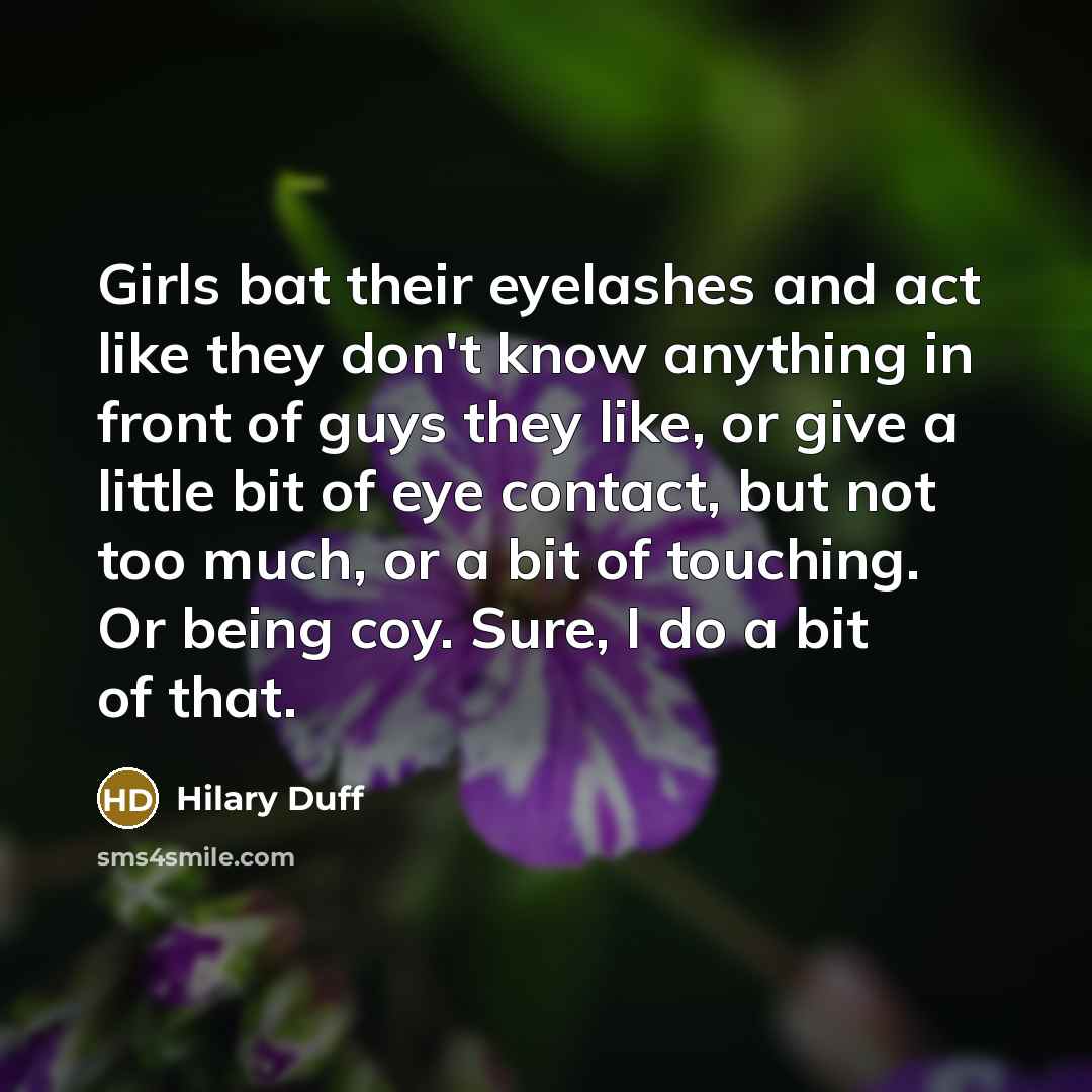 “Girls bat their eyelashes and act like they don't know…” quote by Hilary Duff