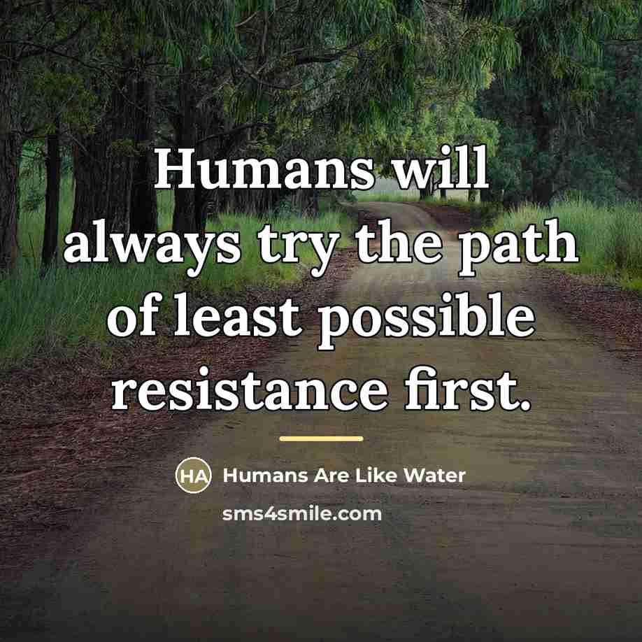 “Humans will always try the path of least possible resistance…” quote by Humans Are Like Water
