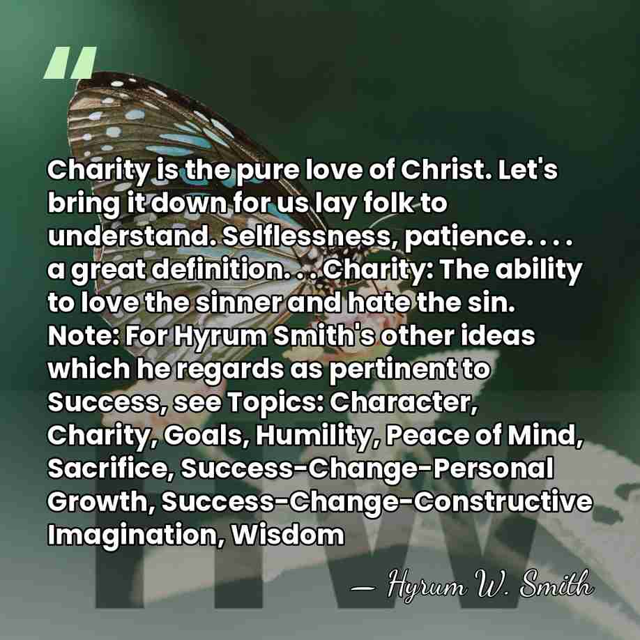 Charity is the pure love of Christ. Let's bring it down for&hellip; - Hyrum W. Smith