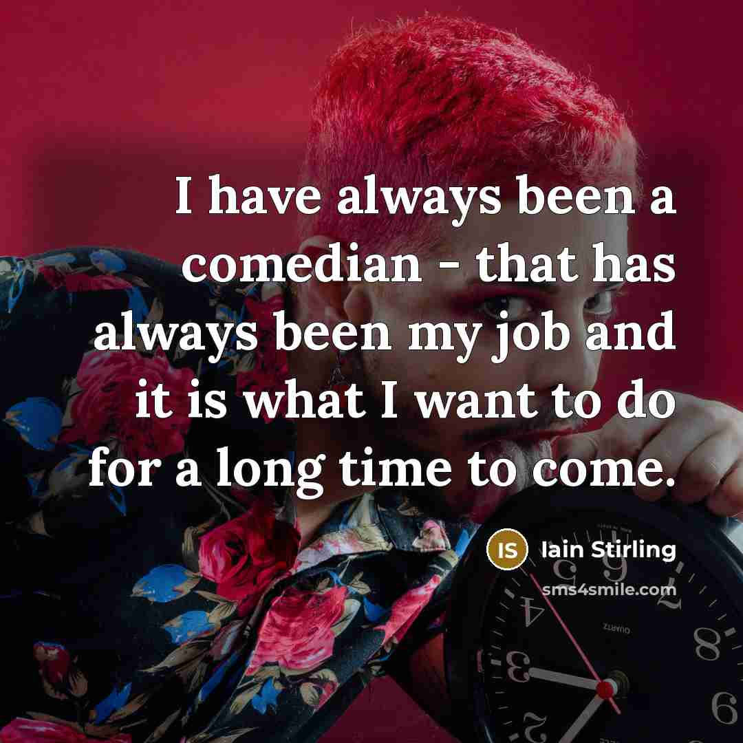 “I have always been a comedian - that has always…” quote by Iain Stirling