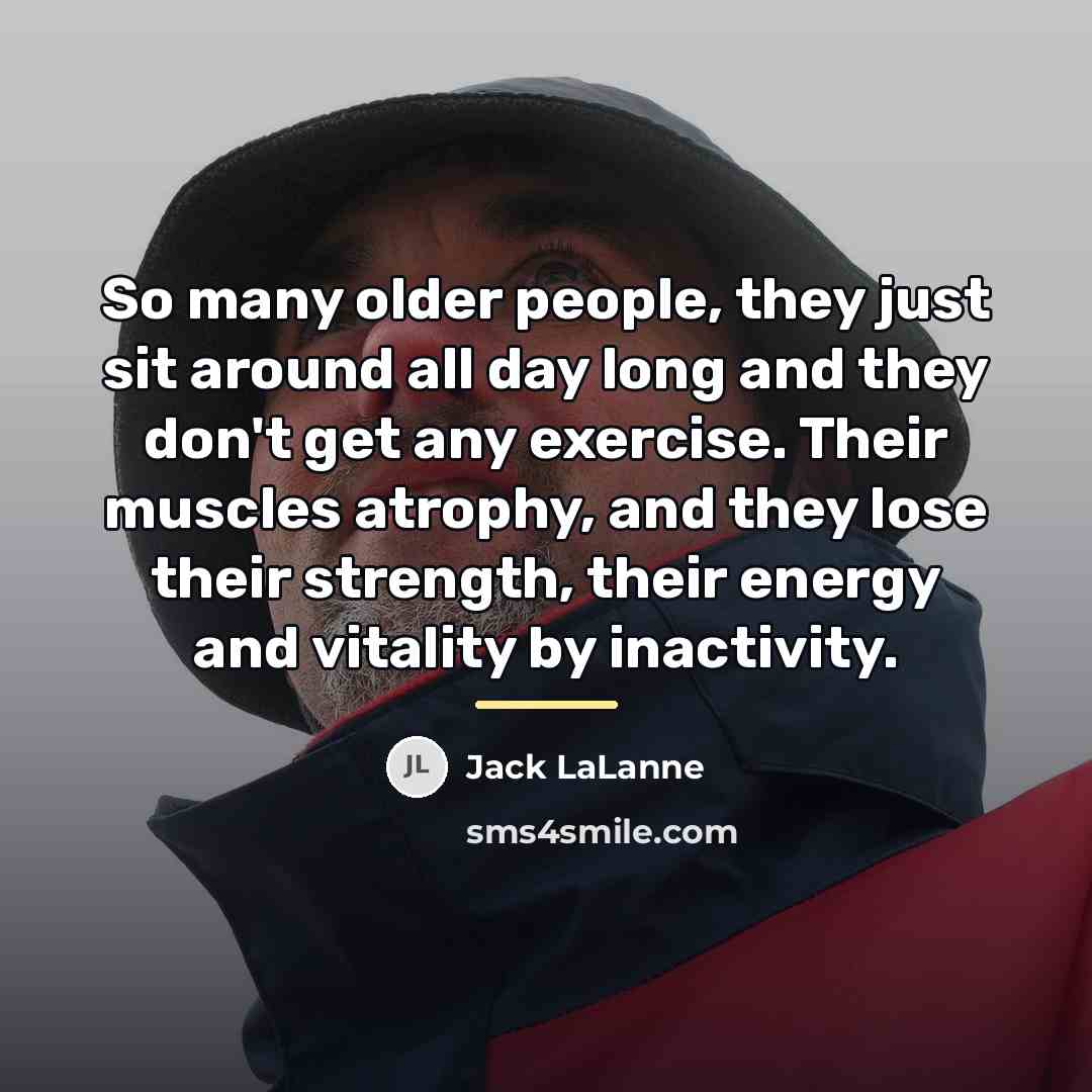 “So many older people, they just sit around all day…” quote by Jack LaLanne
