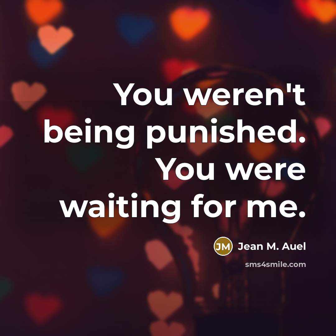“You weren't being punished. You were waiting for me.…” quote by Jean M. Auel