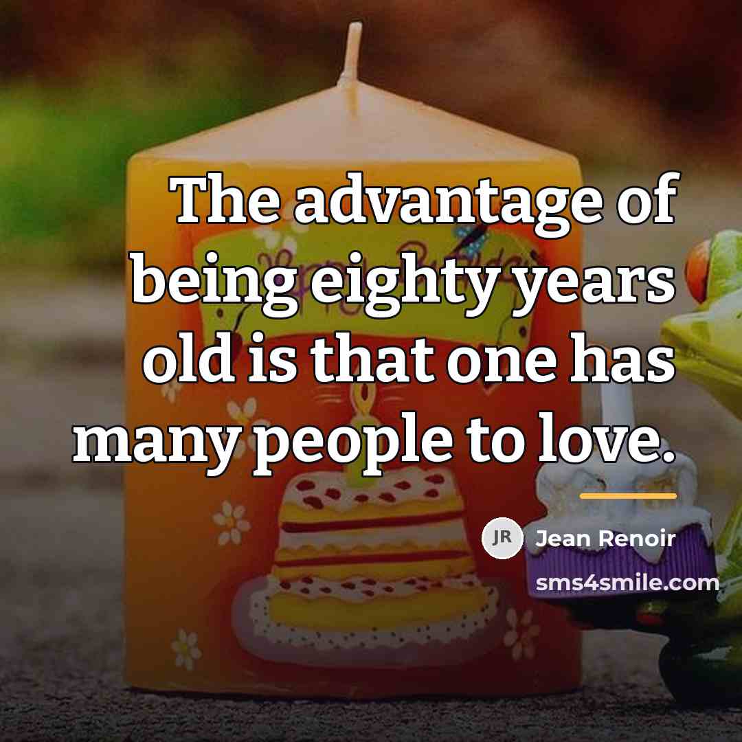 “The advantage of being eighty years old is that one…” quote by Jean Renoir