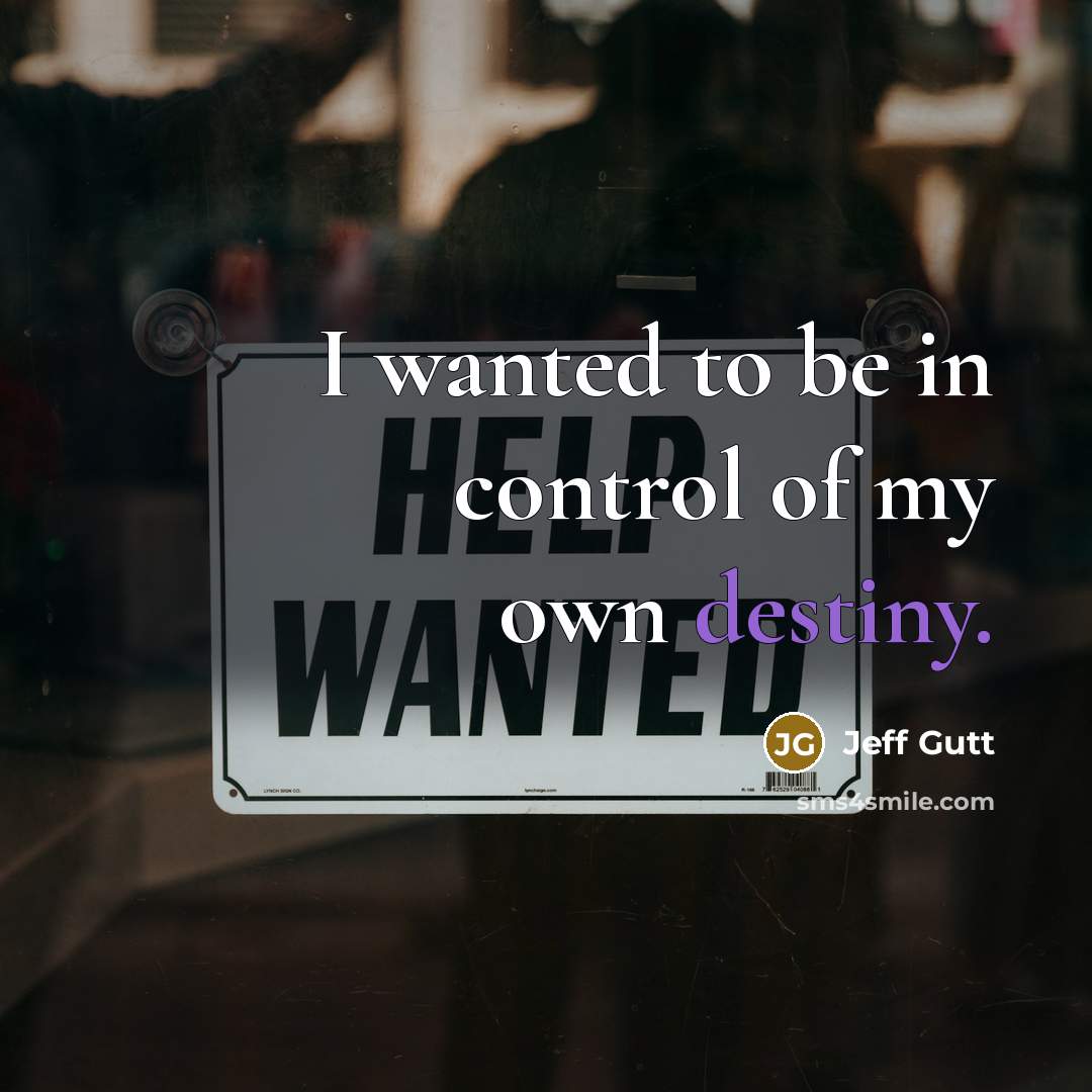 “I wanted to be in control of my own destiny.…” quote by Jeff Gutt