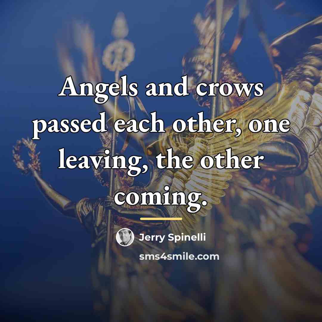 “Angels and crows passed each other, one leaving, the other…” quote by Jerry Spinelli