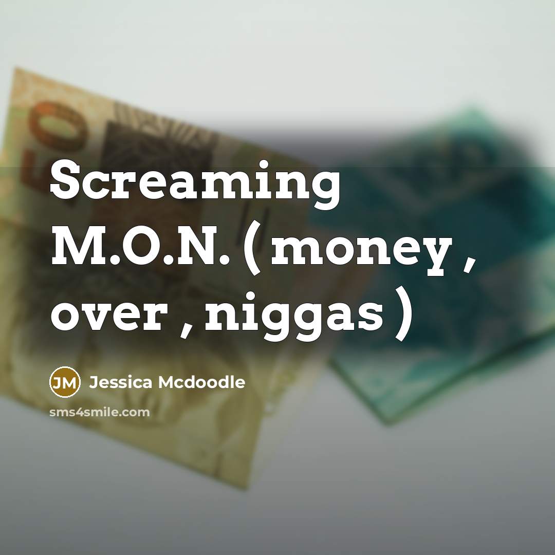 “Screaming M.O.N. ( money , over , niggas )…” quote by Jessica Mcdoodle