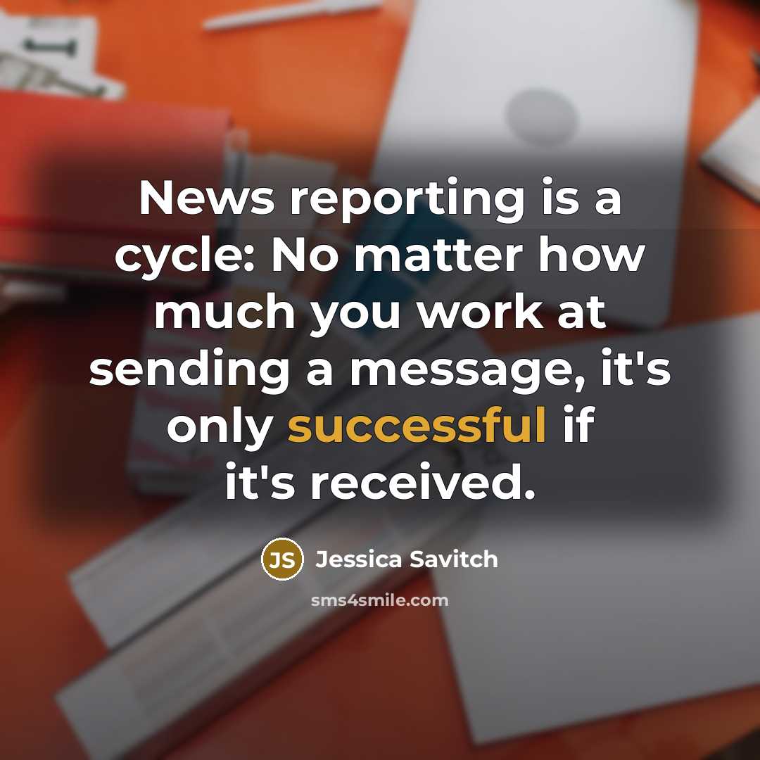 “News reporting is a cycle: No matter how much you…” quote by Jessica Savitch